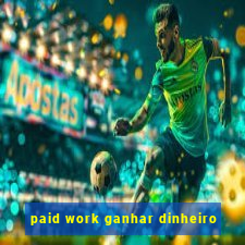 paid work ganhar dinheiro